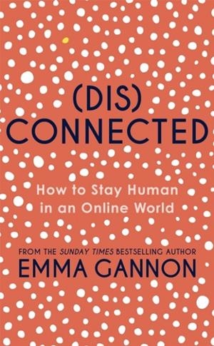 DISCONNECTED: HOW TO STAY HUMAN IN AN ONLINE WORLD | 9781529373127 | EMMA GANNON