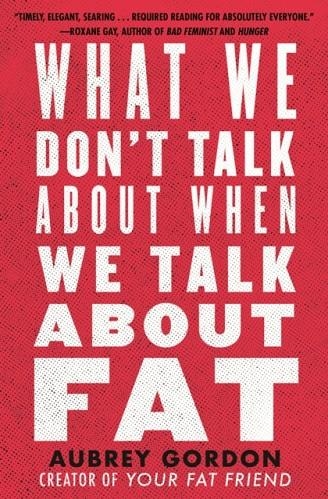 WHAT WE DON'T TALK ABOUT WHEN WE TALK ABOUT FAT | 9780807014776 | AUBREY GORDON