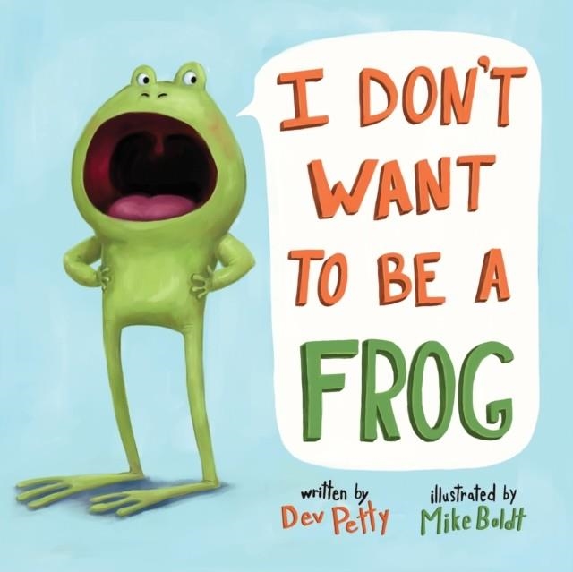 I DON'T WANT TO BE A FROG | 9780525579502 | DEV PETTY/MIKE BOLDT 