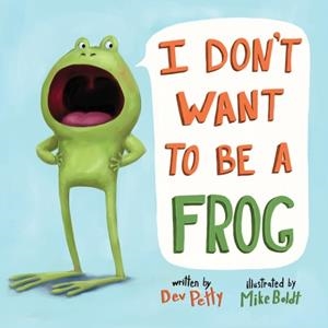 I DON'T WANT TO BE A FROG | 9780525579502 | DEV PETTY/MIKE BOLDT