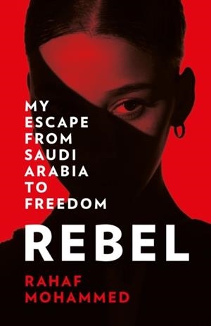 REBEL: MY ESCAPE FROM SAUDI ARABIA TO FREEDOM | 9780008412678 | RAHAF MOHAMMED