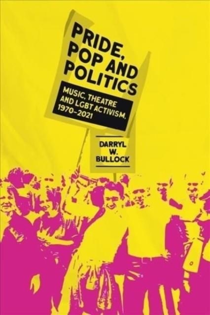 PRIDE, POP AND POLITICS: MUSIC AND THE FIGHT FOR LGBT RIGHTS, 1970-2022 | 9781913172213 | DARRYL W BULLOCK