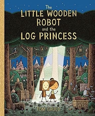 THE LITTLE WOODEN ROBOT AND THE LOG PRINCESS | 9781787419179 | TOM GAULD