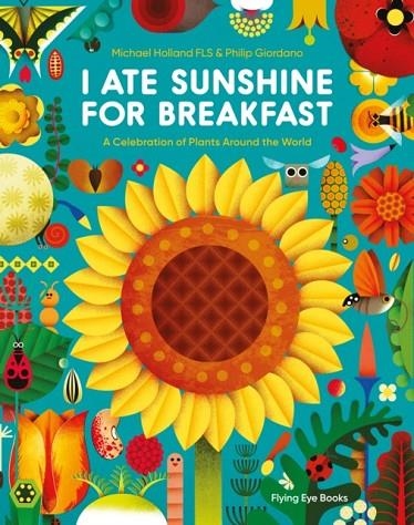 I ATE SUNSHINE FOR BREAKFAST : A CELEBRATION OF PLANTS AROUND THE WORLD | 9781838740733 | MICHAEL HOLLAND 