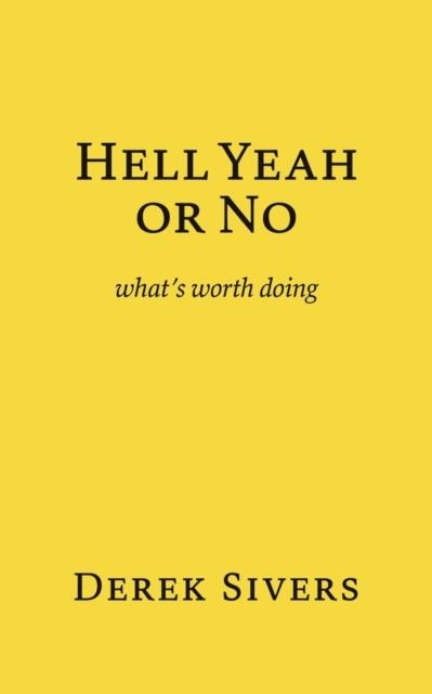 HELL YEAH OR NO: WHAT'S WORTH DOING | 9781988575971 | DEREK SIVERS