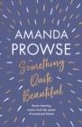 SOMETHING QUITE BEAUTIFUL | 9781801108249 | AMANDA PROWSE