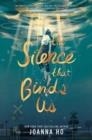 THE SILENCE THAT BINDS US | 9780063059344 | JOANNA HO