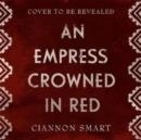 AN EMPRESS CROWNED IN RED | 9781471411229 | CIANNON SMART