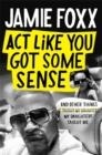 ACT LIKE YOU GOT SOME SENSE | 9781408716199 | JAMIE FOXX