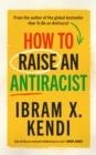 HOW TO RAISE AN ANTIRACIST CHILD | 9781847927453 | KENDI, IBRAM X