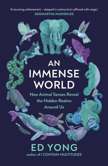 AN IMMENSE WORLD: HOW ANIMAL SENSES REVEAL THE HIDDEN REALMS AROUND US | 9781847926098 | ED YONG