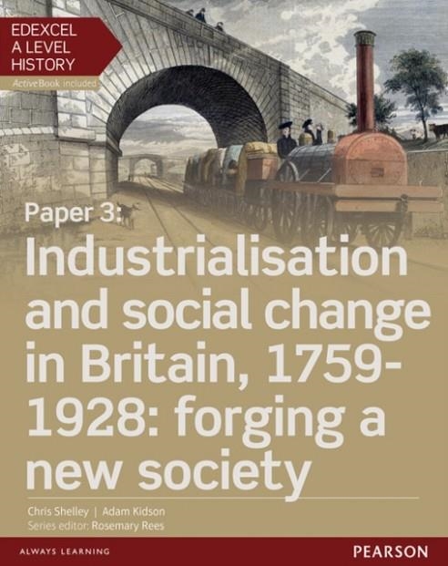 INDUSTRIALISATION AND SOCIAL CHANGE IN BRITAIN, 1759-1928: FORGING A NEW SOCIETY STUDENT BOOK + ACTIVEBOOK-PAPER 3 | 9781447985372