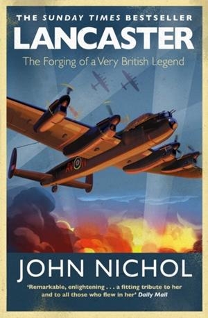 LANCASTER : THE FORGING OF A VERY BRITISH LEGEND | 9781471180491 | JOHN NICHOL