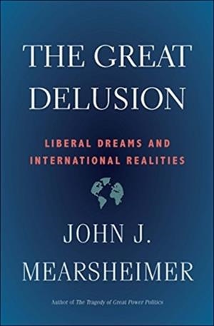 THE GREAT DELUSION: LIBERAL DREAMS AND INTERNATIONAL REALITIES | 9780300248562 | JOHN MEARSHEIMER
