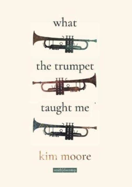 WHAT THE TRUMPET TAUGHT ME | 9781914914140 | KIM MOORE 