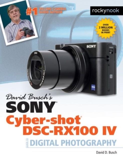 DAVID BUSCH'S SONY CYBER-SHOT DSC-RX100 IV : GUIDE TO DIGITAL PHOTOGRAPHY | 9781681981260 | DAVID D. BUSCH 