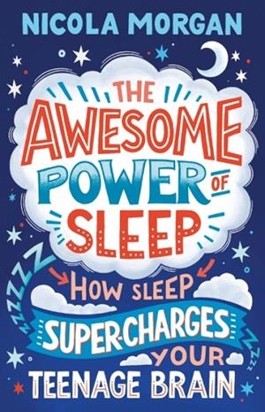 THE AWESOME POWER OF SLEEP : HOW SLEEP SUPER-CHARGES YOUR TEENAGE BRAIN | 9781406395402