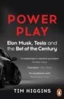 POWER PLAY : ELON MUSK, TESLA, AND THE BET OF THE CENTURY | 9780753554395 | TIM HIGGINS
