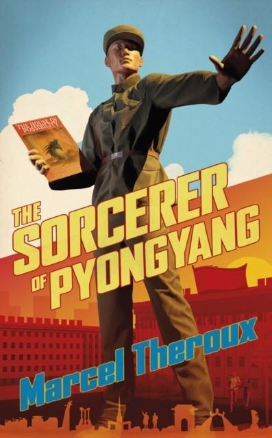 THE SORCERER OF PYONGYANG | 9781472156952 | THEROUX, MARCEL