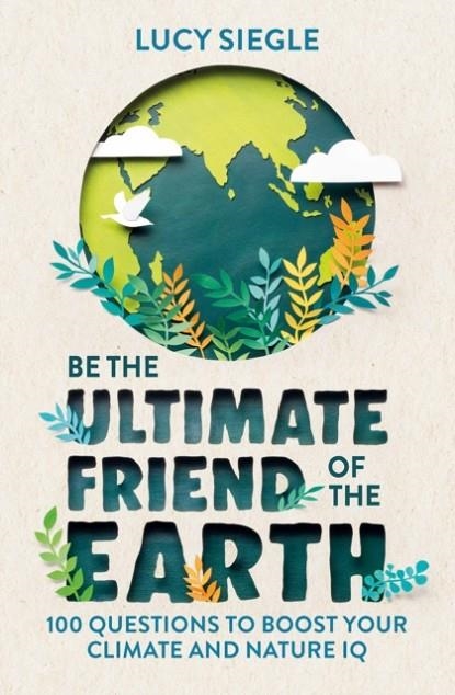 BE THE ULTIMATE FRIEND OF THE EARTH | 9781789293937 | SIEGLE, LUCY
