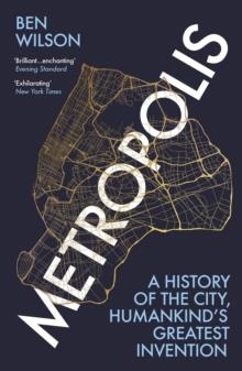 METROPOLIS: A HISTOY OF THE CITY, HUMANKIND'S GREATEST INVENTION | 9781784707521 | BEN WILSON