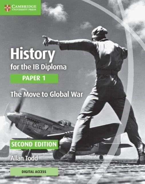 HISTORY FOR THE IB DIPLOMA PAPER 1 THE MOVE TO GLOBAL WAR WITH DIGITAL ACCESS (2 YEARS) | 9781108760515 | ALLAN TODD