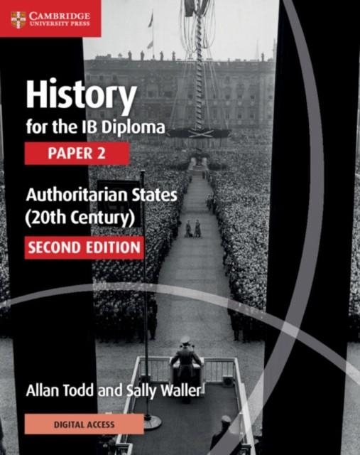 HISTORY FOR THE IB DIPLOMA PAPER 2 AUTHORITARIAN STATES (20TH CENTURY) WITH DIGITAL ACCESS (2 YEARS) | 9781108760591 | ALLAN TODD