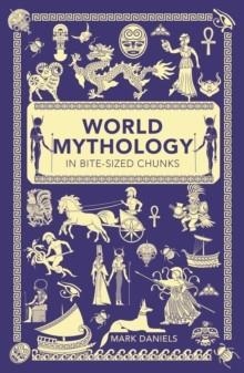 WORLD MYTHOLOGY IN BITE-SIZED CHUNKS | 9781782435754 | MARK DANIELS 
