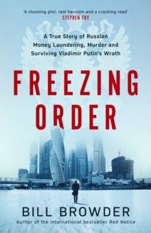 FREEZING ORDER: A TRUE STORY OF RUSSIAN MONEY LAUNDERING, MURDER AND SURVIVING VLADIMIR PUTIN'S WRATH | 9781398506077 | BILL BROWDER