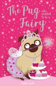 THE PUG WHO WANTED TO BE A FAIRY | 9781408365441 | BELLA SWIFT