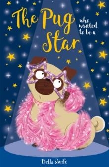 THE PUG WHO WANTED TO BE A STAR | 9781408365014 | BELLA SWIFT