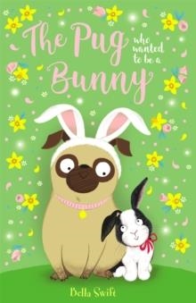 THE PUG WHO WANTED TO BE A BUNNY | 9781408361597 | BELLA SWIFT