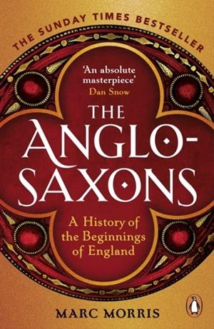 THE ANGLO-SAXONS: A HISTORY OF THE BEGINNINGS OF ENGLAND | 9781529156980 | MARC MORRIS