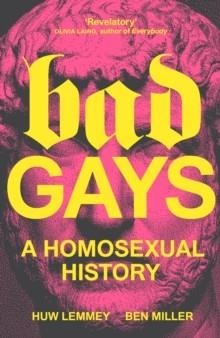 BAD GAYS: A HOMOSEXUAL HISTORY | 9781839763274 | HUW LEMMEY, BEN MILLER