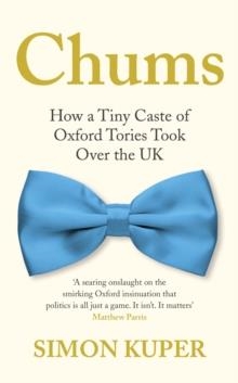 CHUMS: HOW A TINY CASTE OF OXFORD TORIES TOOK OVER THE UK | 9781788167383 | SIMON KUPER