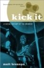 KICK IT: A SOCIAL HISTORY OF THE DRUM KIT | 9780190683870 | MATT BRENNAN
