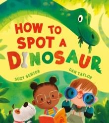 HOW TO SPOT A DINOSAUR | 9780755503315 | SUZY SENIOR