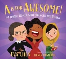 A IS FOR AWESOME! 23 ICONIC WOMEN WHO CHANGED THE WORLD | 9781250215994 | EVA CHEN