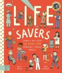 LIFE SAVERS : SPEND A DAY WITH 12 REAL-LIFE EMERGENCY SERVICE HEROES | 9781913520670 | ERYL NASH