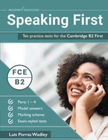 FC SPEAKING FIRST: TEN PRACTICE TESTS FOR THE CAMBRIDGE B2 FIRST | 9781916129702 | LUIS PORRAS WADLEY 