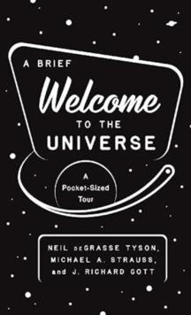 A BRIEF WELCOME TO THE UNIVERSE | 9780691219943 | NEIL DEGRASSE TYSON , MICHAEL A. STRAUSS , J.RICHARD III GOTT
