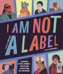 I AM NOT A LABEL : 34 DISABLED ARTISTS, THINKERS, ATHLETES AND ACTIVISTS FROM PAST AND PRESENT | 9780711263918 | CERRIE BURNELL