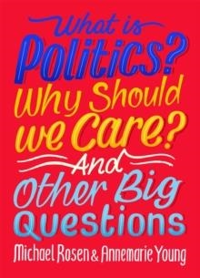WHAT IS POLITICS? WHY SHOULD WE CARE? AND OTHER BIG QUESTIONS | 9781526309068 | MICHAEL ROSEN , ANNEMARIE YOUNG
