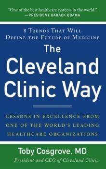 THE CLEVELAND CLINIC WAY: LESSONS IN EXCELLENCE FROM ONE OF THE WORLD'S LEADING HEALTH CARE ORGANIZATIONS | 9780071827249 | TOBY COSGROVE 