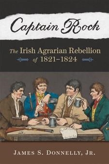 CAPTAIN ROCK. THE IRISH AGRARIAN REBELLION OF 1821—1824 | 9780299233143 | JAMES S. DONNELLY, JR.
