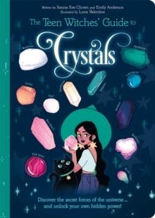 THE TEEN WITCHES' GUIDE TO CRYSTALS : DISCOVER THE SECRET FORCES OF THE UNIVERSE... AND UNLOCK YOUR OWN HIDDEN POWER! | 9781398813274 | XANNA EVE CHOWN AND EMILY ANDERSON