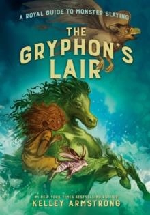 THE GRYPHON'S LAIR : ROYAL GUIDE TO MONSTER SLAYING, BOOK 2 | 9780735265400 | KELLEY ARMSTRONG