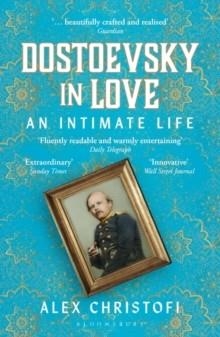 DOSTOEVSKY IN LOVE: AN INTIMATE LIFE | 9781399404860 | ALEX CHRISTOFI
