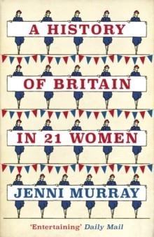 A HISTORY OF BRITAIN IN 21 WOMEN : A PERSONAL SELECTION | 9781786071583 | JENNI MURRAY