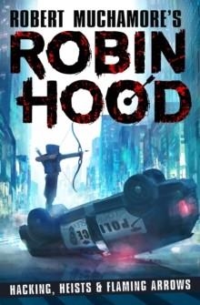 ROBIN HOOD: HACKING, HEISTS & FLAMING ARROWS | 9781471408618 | ROBERT MUCHAMORE